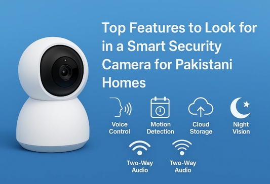 Top Features to Look for in a Smart Security Camera for Pakistani Homes